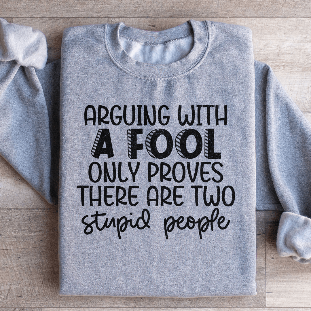 Arguing With A Fool Sweatshirt