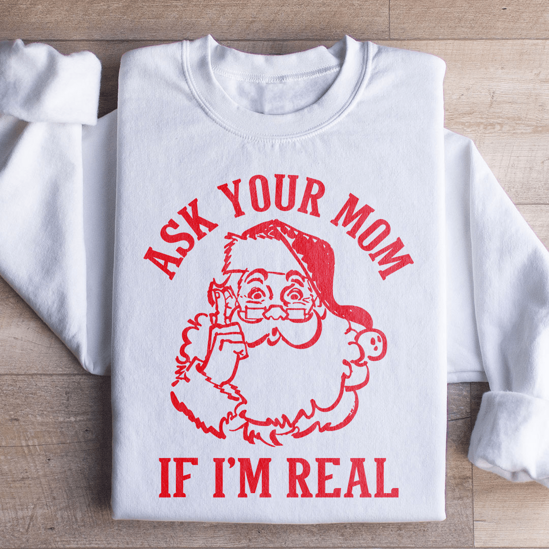 Ask Your Mom If I'm Real Sweatshirt