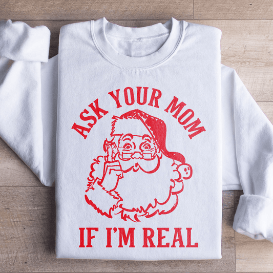 Ask Your Mom If I'm Real Sweatshirt