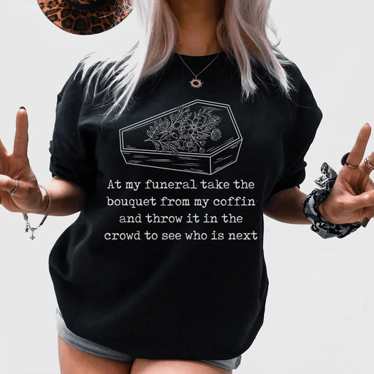 At My Funeral Take The Bouquet Off My Coffin Tee