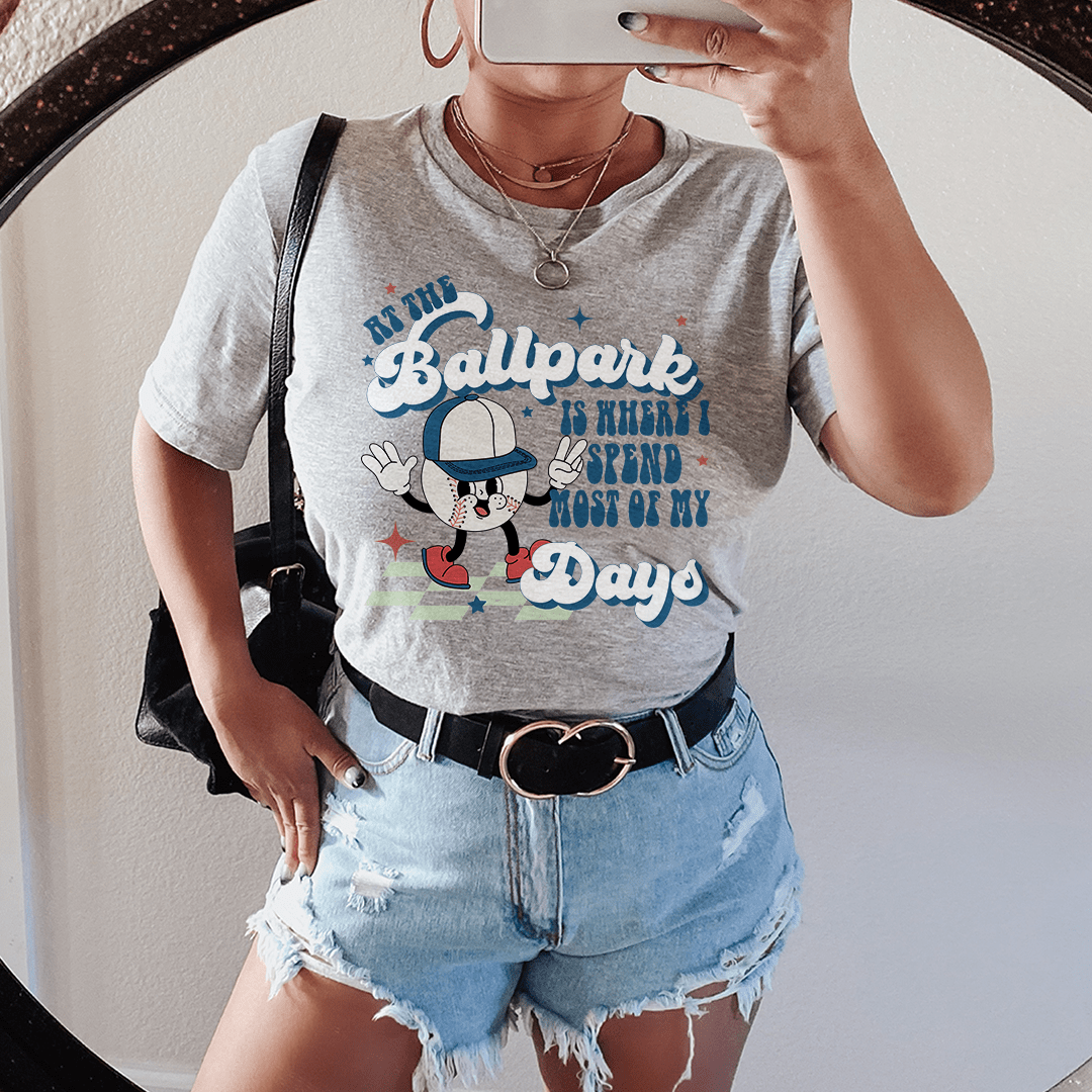 At The Ballpark Is Where I Spend Most Of My Days Tee