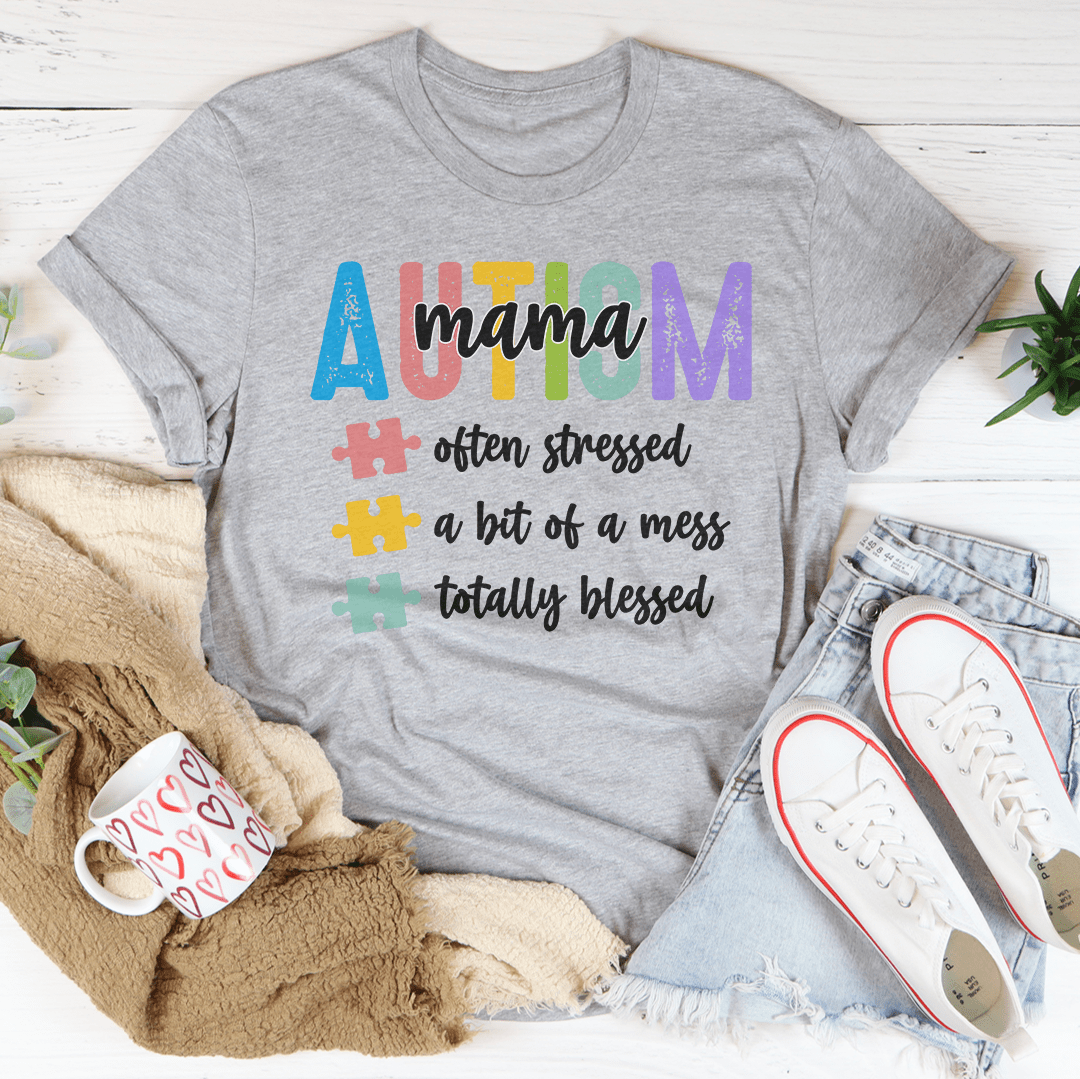 Autism Mama Often Stressed A Bit Of A Mess Totally Blessed Tee