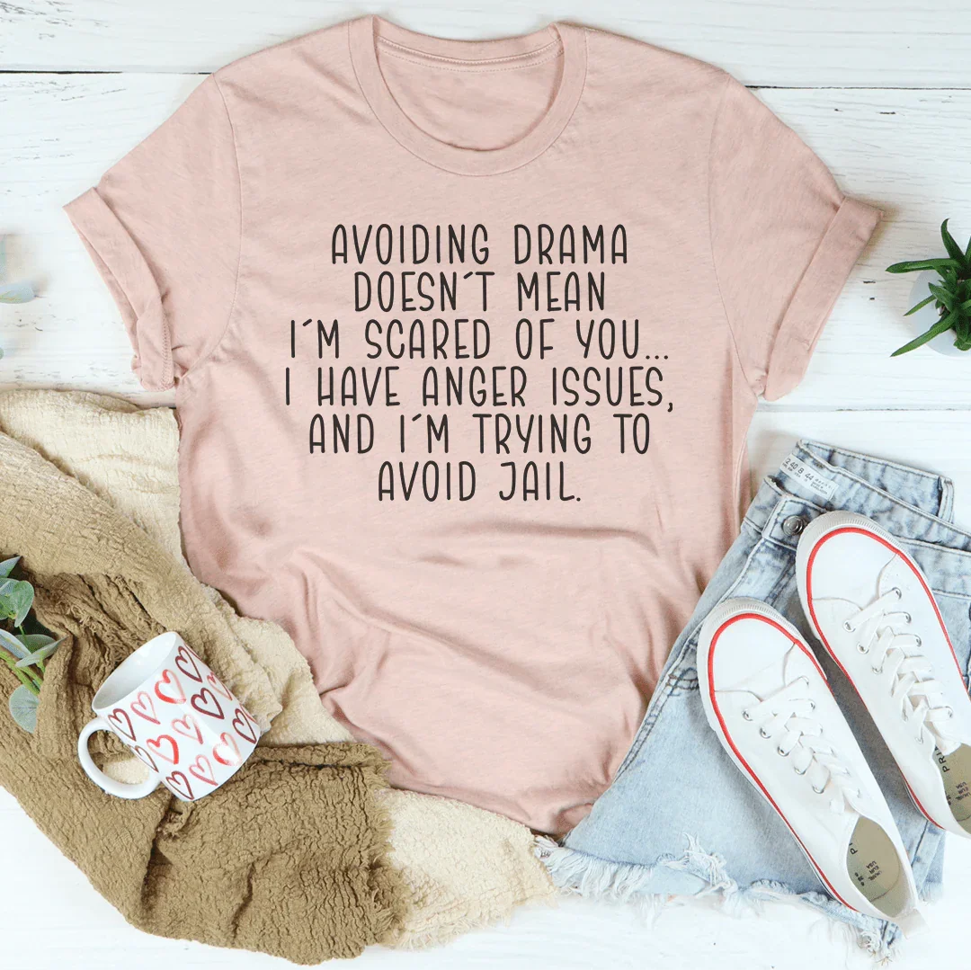 Avoiding Drama Doesn't Mean I'm Scared Of You Tee