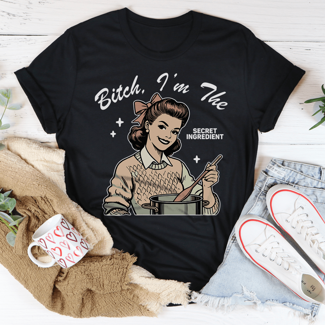 B-tch I’m The Secret Ingredient Tee