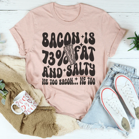 Bacon Is 73% Fat And Salty Me Too Bacon Me Too Tee