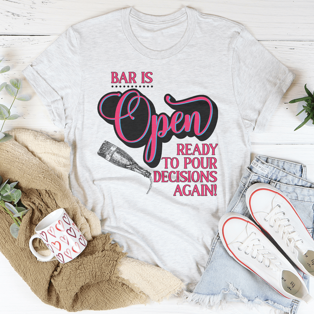 Bar Is Open Ready To Pour Decisions Again Tee