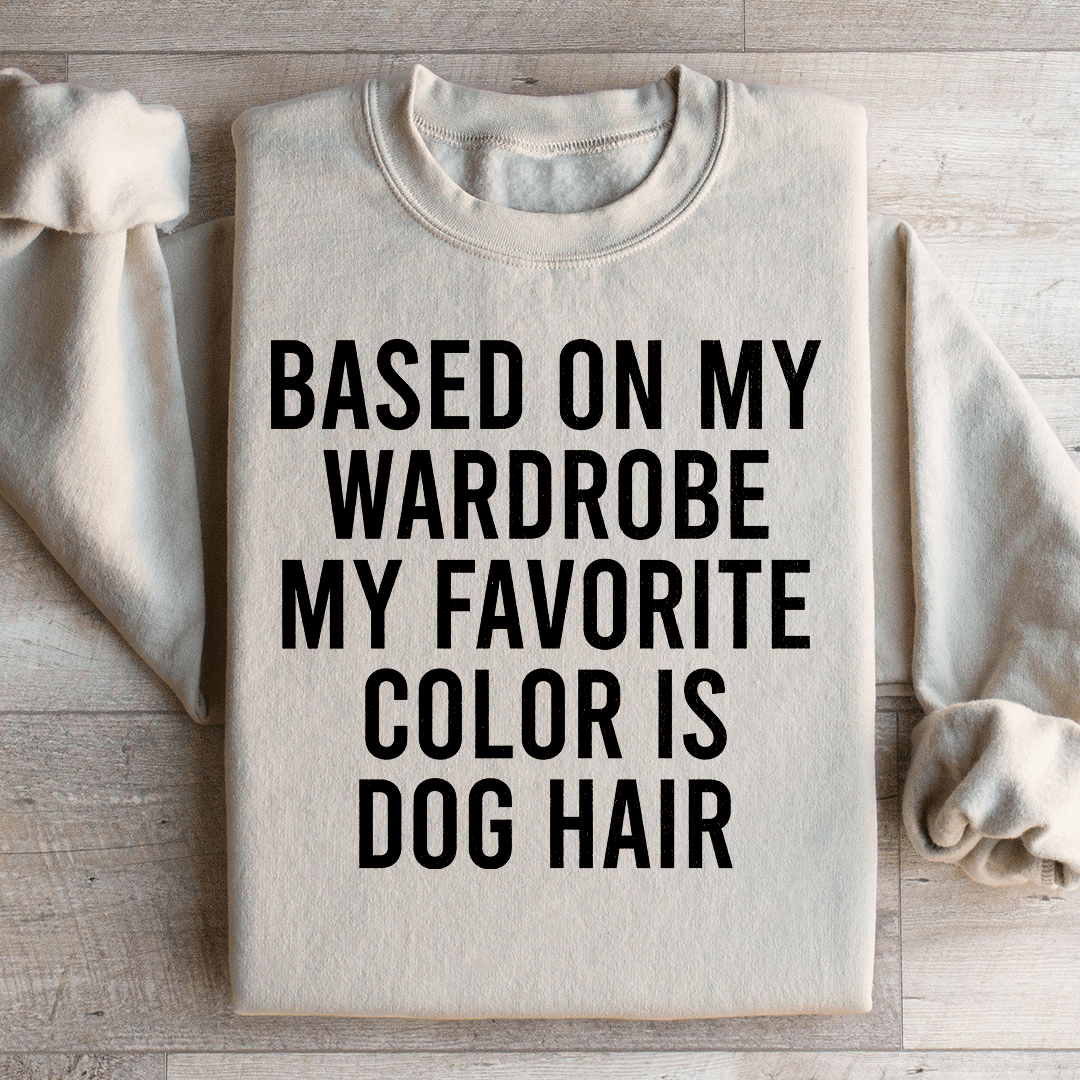 Based On My Wardrobe My Favorite Color Is Dog Hair Sweatshirt