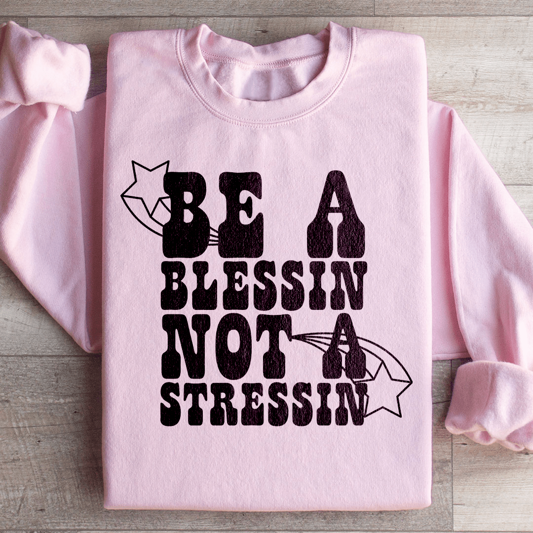 Be A Blessin Not A Stressin Sweatshirt