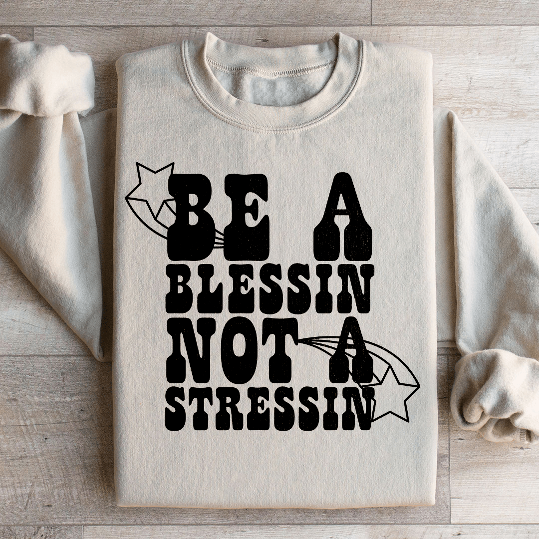 Be A Blessin Not A Stressin Sweatshirt