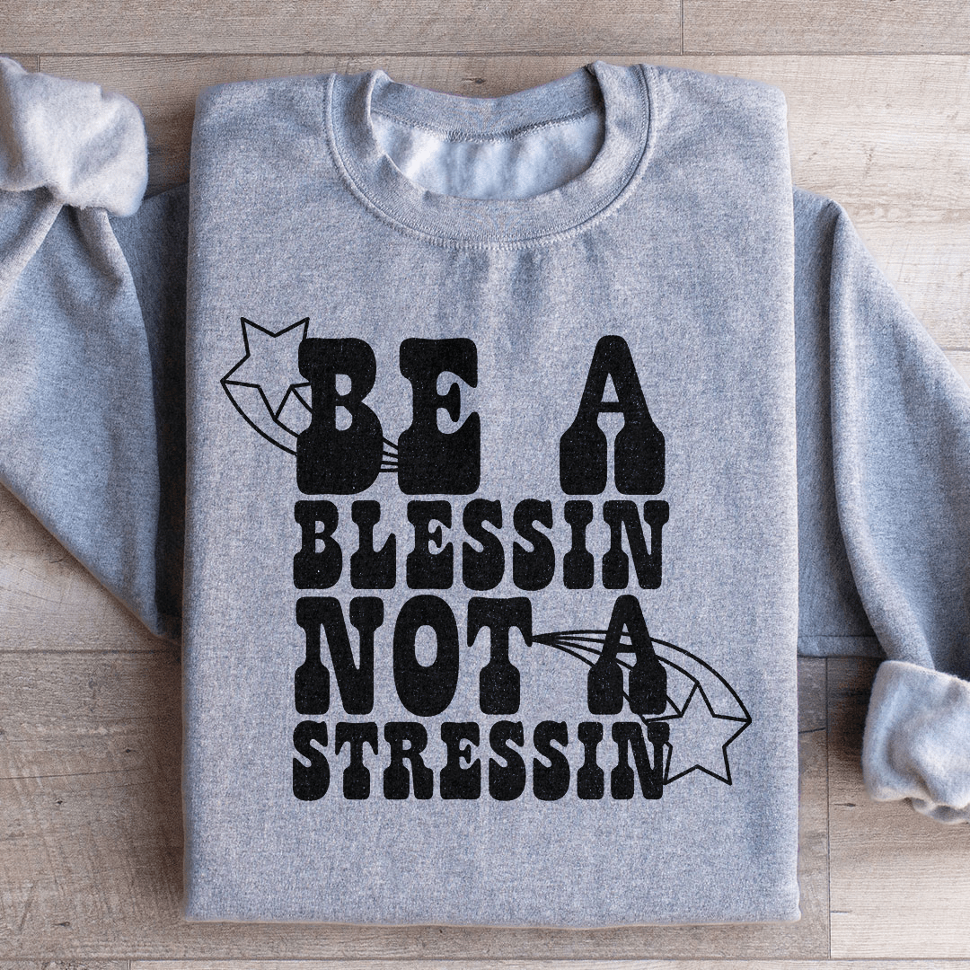 Be A Blessin Not A Stressin Sweatshirt