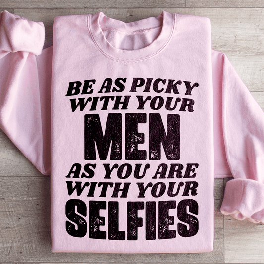 Be As Picky With Your Men As You Are With Your Selfies Sweatshirt