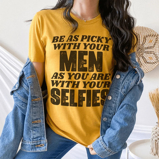 Be As Picky With Your Men As You Are With Your Selfies Tee
