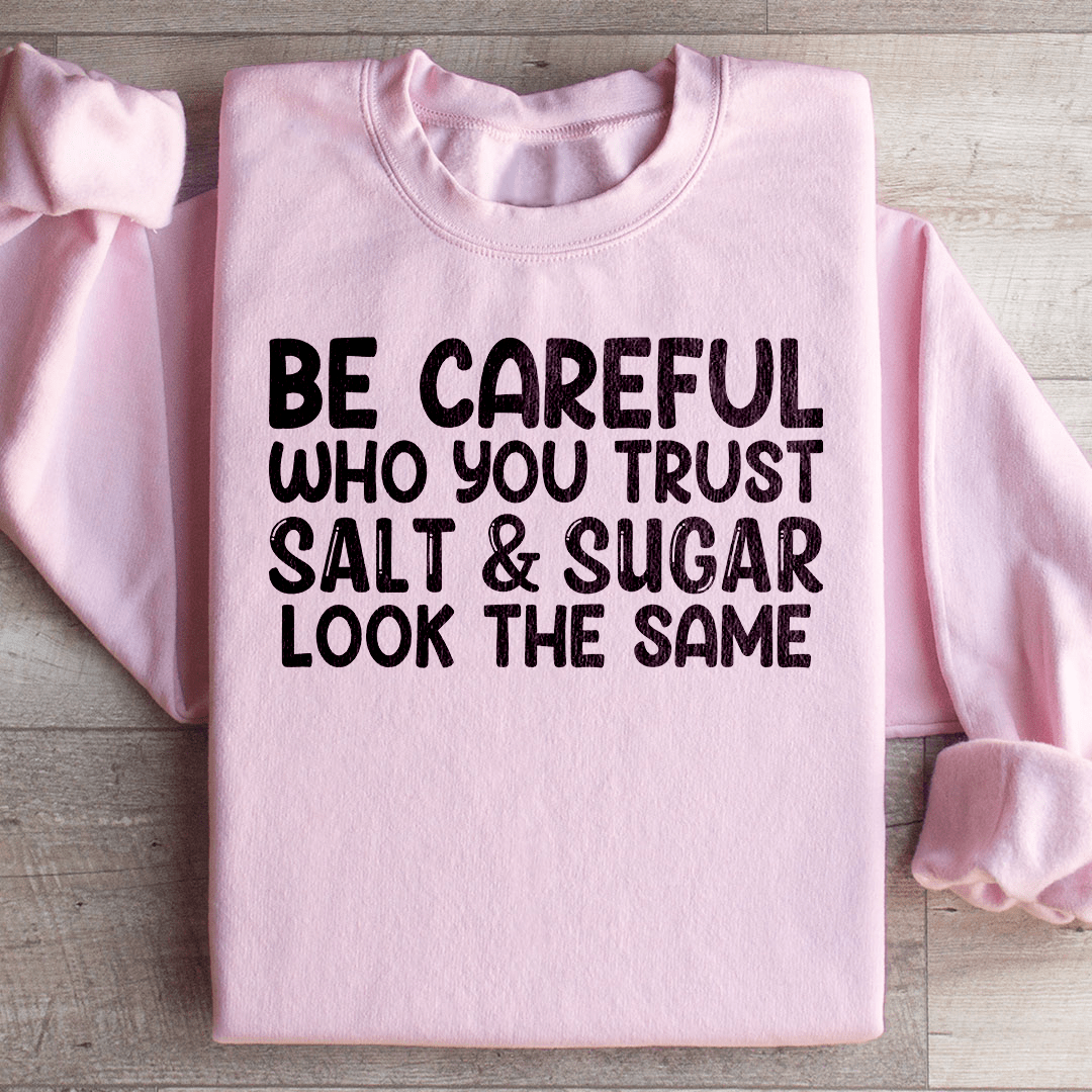 Be Careful Who You Trust Salt & Sugar Look The Same Sweatshirt