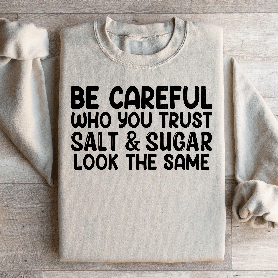 Be Careful Who You Trust Salt & Sugar Look The Same Sweatshirt