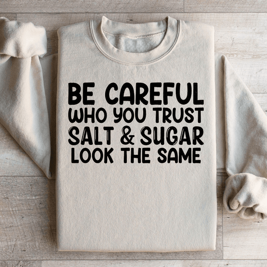 Be Careful Who You Trust Salt & Sugar Look The Same Sweatshirt
