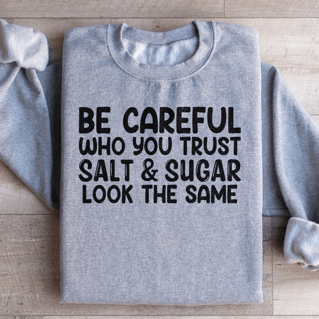 Be Careful Who You Trust Salt & Sugar Look The Same Sweatshirt
