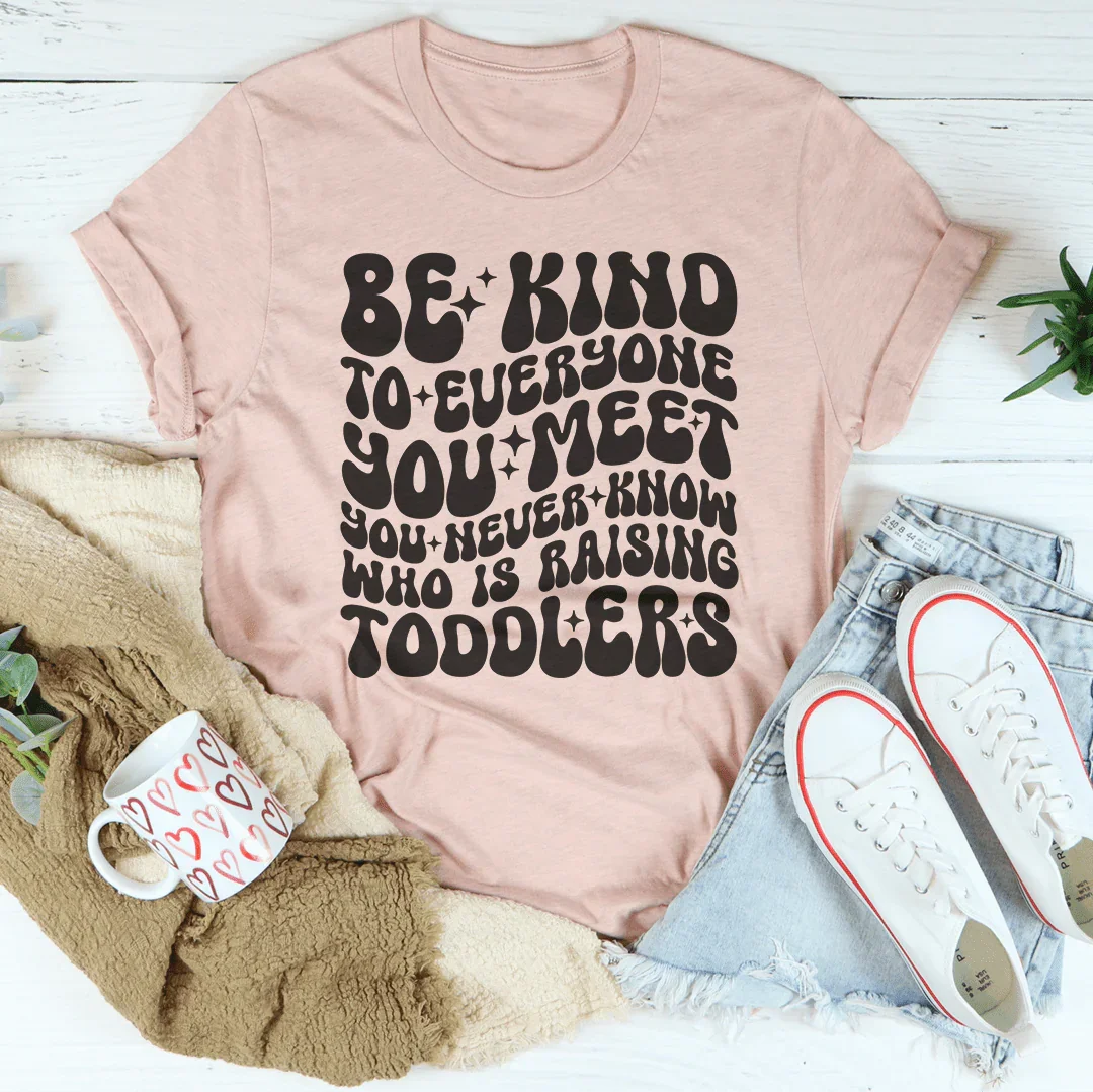 Be Kind To Everyone You Meet You Never Know Tee