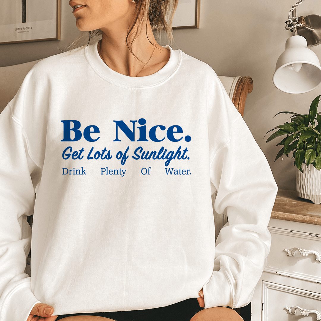 Be Nice Get Lots Of Sunlight Drink Plenty Of Water Sweatshirt