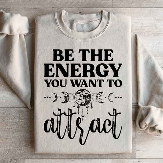 Be The Energy You Want To Attract Sweatshirt