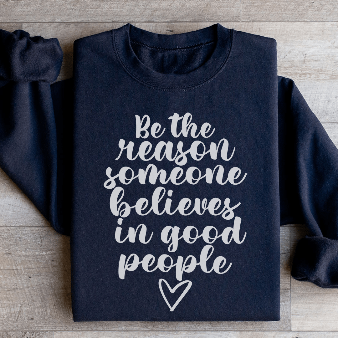 Be The Reason Someone Believes In Good People Sweatshirt