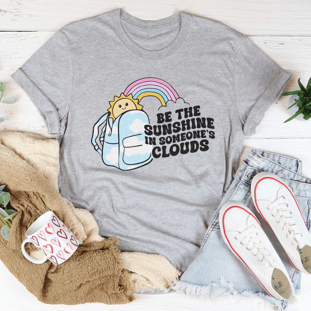 Be The Sunshine In Someone's Clouds Tee