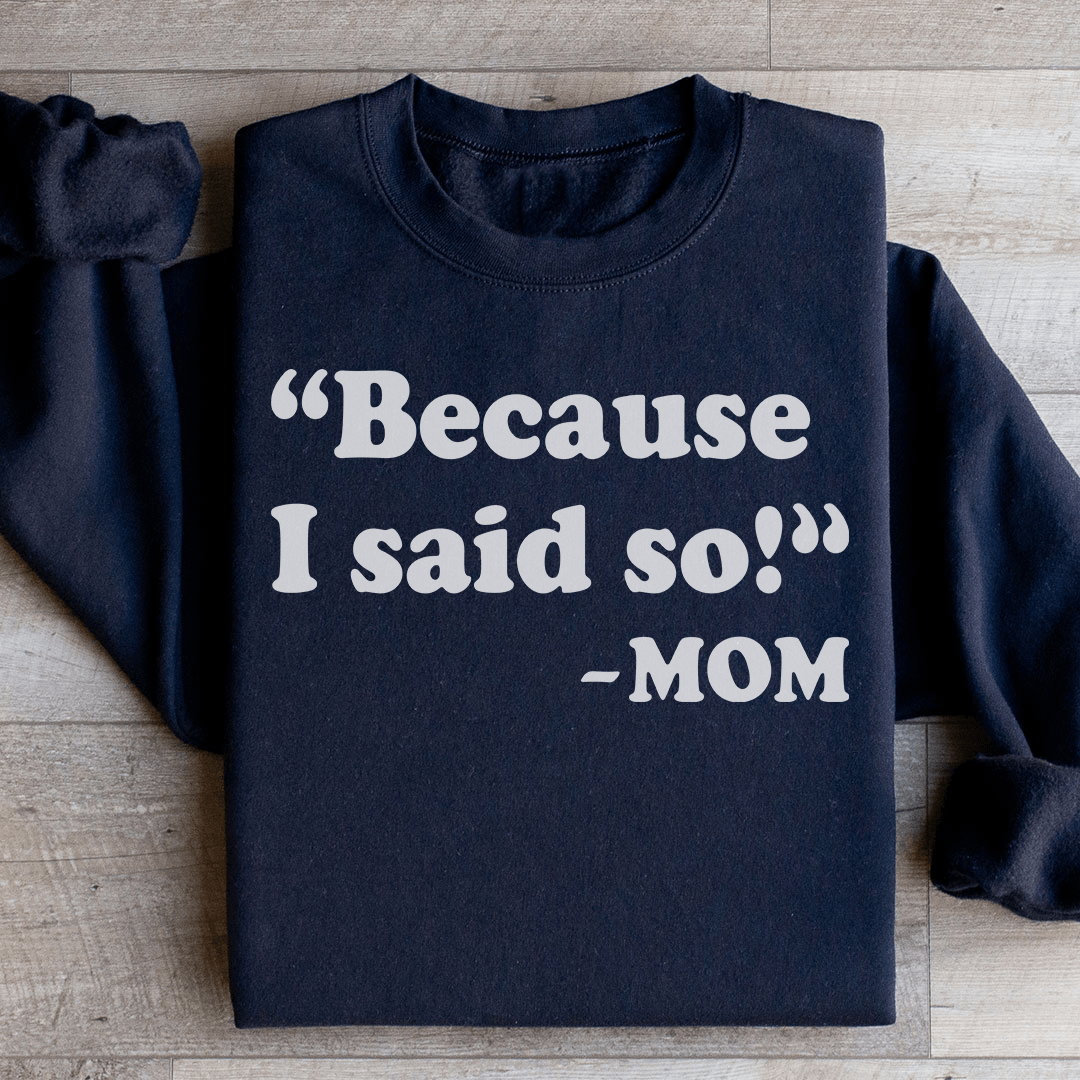 Because I Said So Sweatshirt
