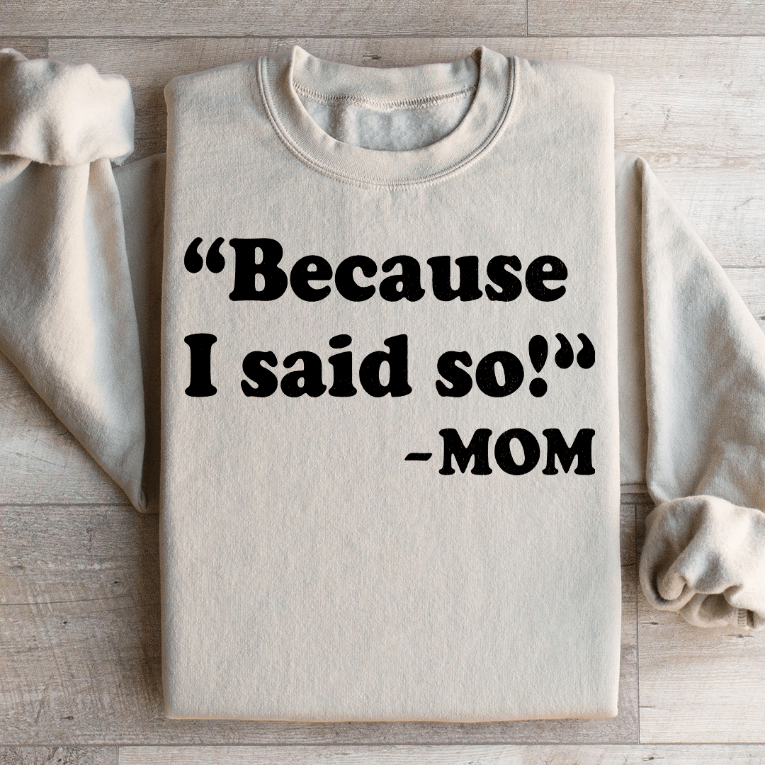 Because I Said So Sweatshirt