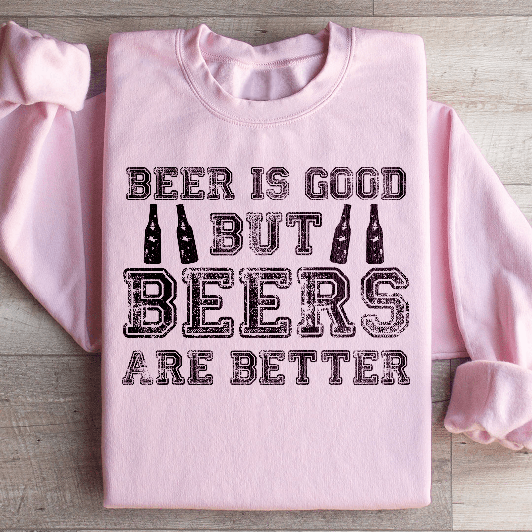 Beer Is Good But Beers Are Better Sweatshirt