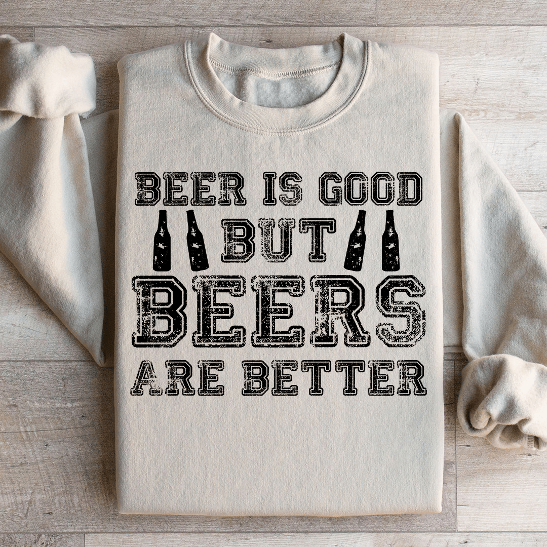 Beer Is Good But Beers Are Better Sweatshirt
