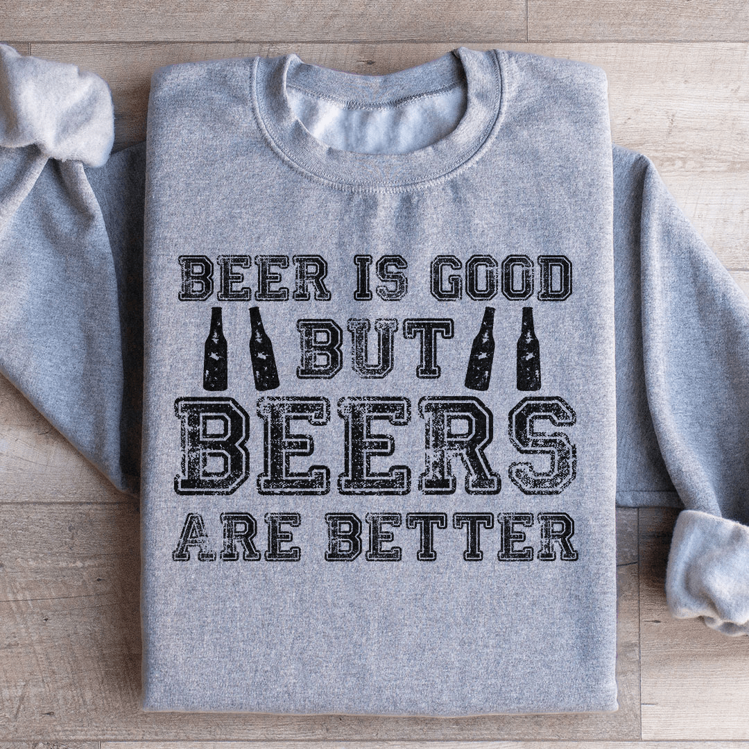 Beer Is Good But Beers Are Better Sweatshirt