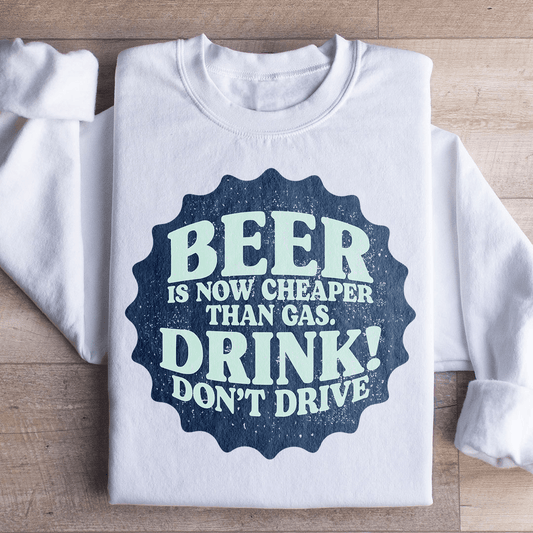 Beer Is Now Cheaper Than Gas Sweatshirt
