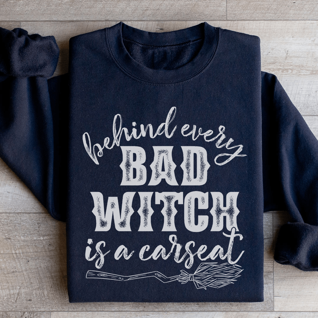Behind Every Bad Witch Is A Car Seat Sweatshirt
