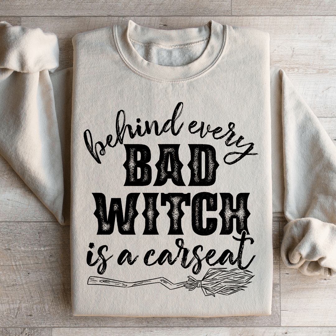 Behind Every Bad Witch Is A Car Seat Sweatshirt