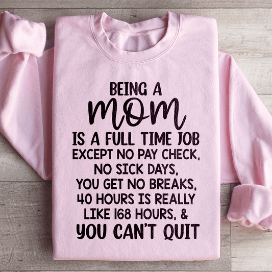 Being A Mom Is A Full Time Job Sweatshirt