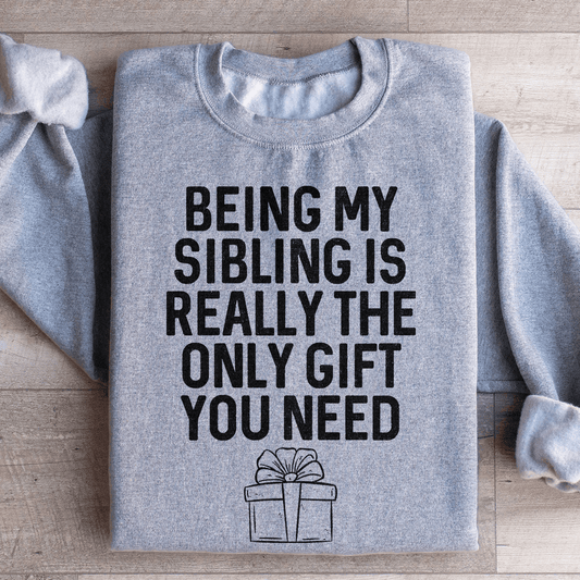 Being My Sibling Is Really The Only Gift You Need Sweatshirt