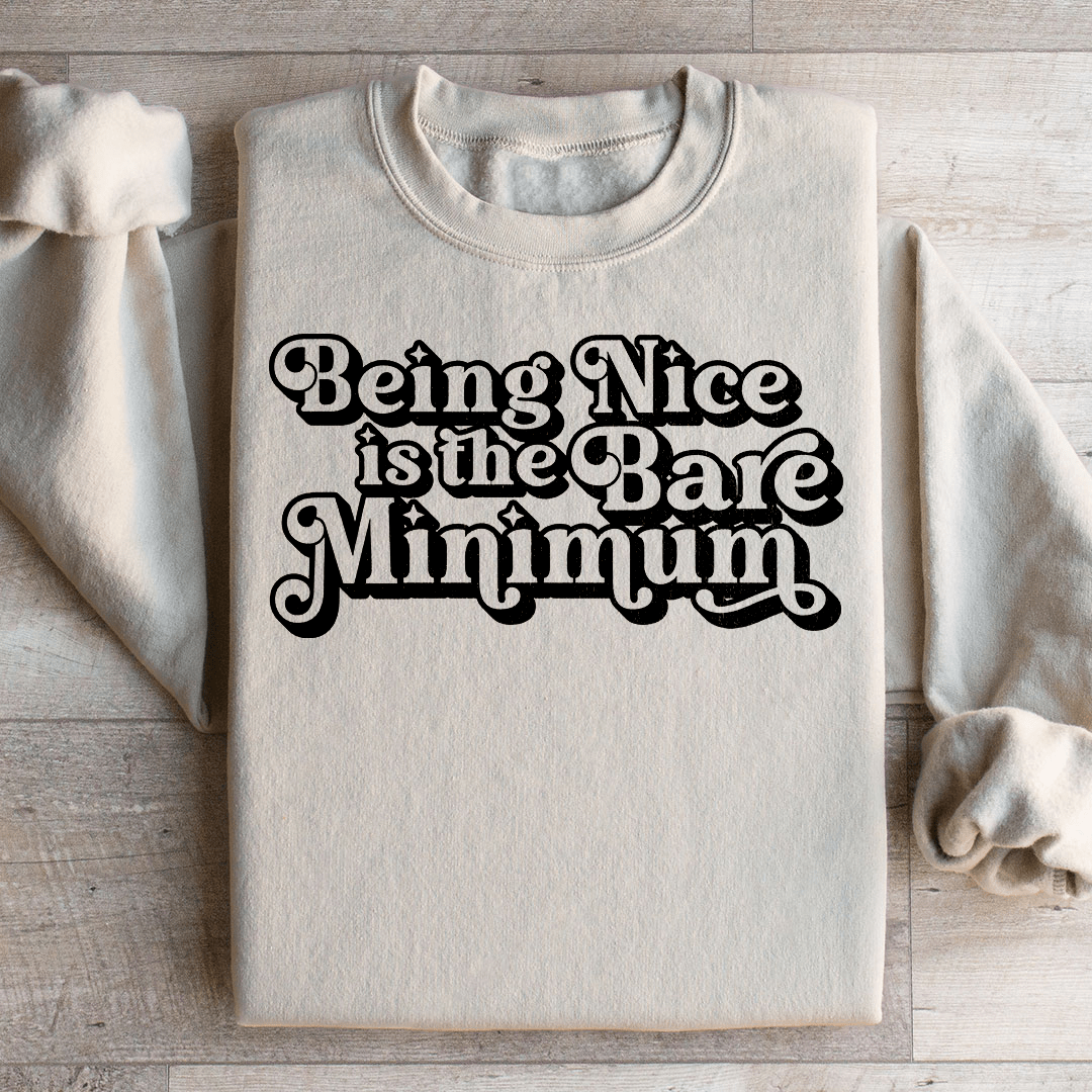 Being Nice Is The Bare Minimum Sweatshirt