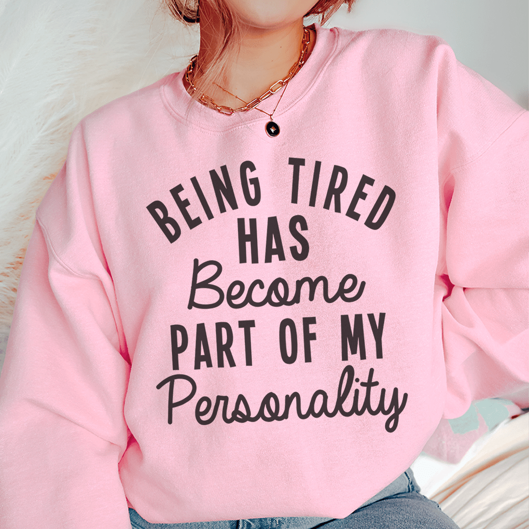 Being Tired Has Become Part Of My Personality Sweatshirt