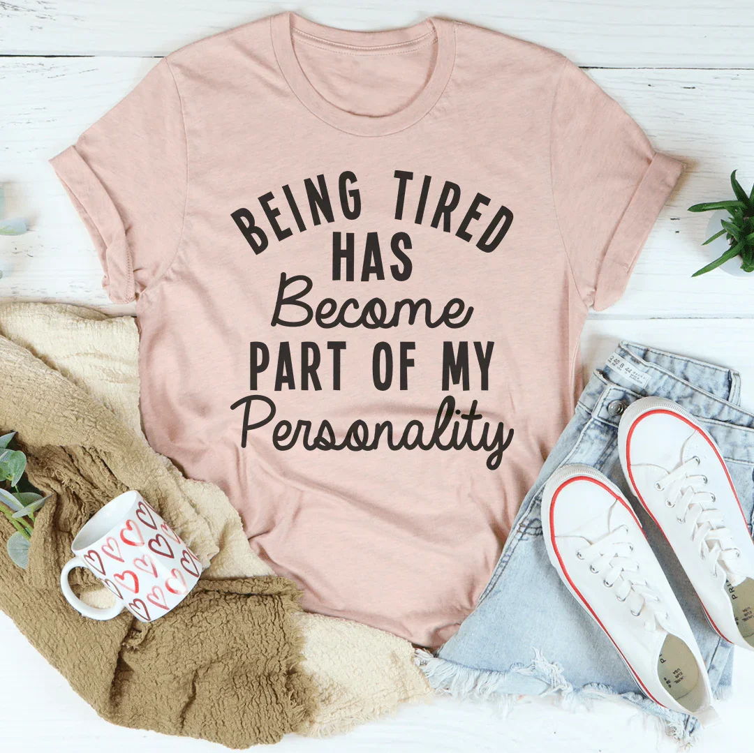 Being Tired Has Become Part Of My Personality Tee