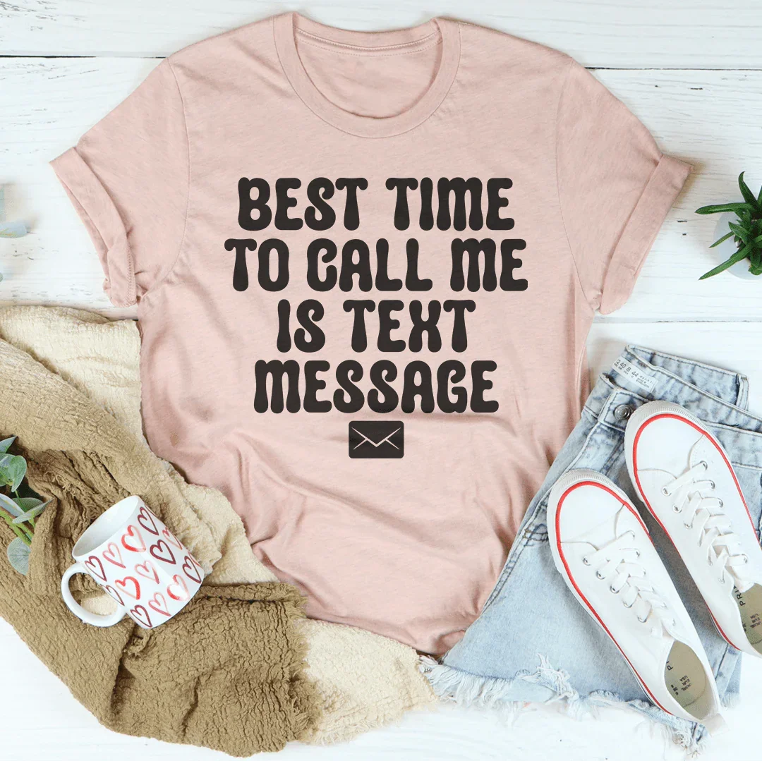 Best Time To Call Me Is Text Message Tee