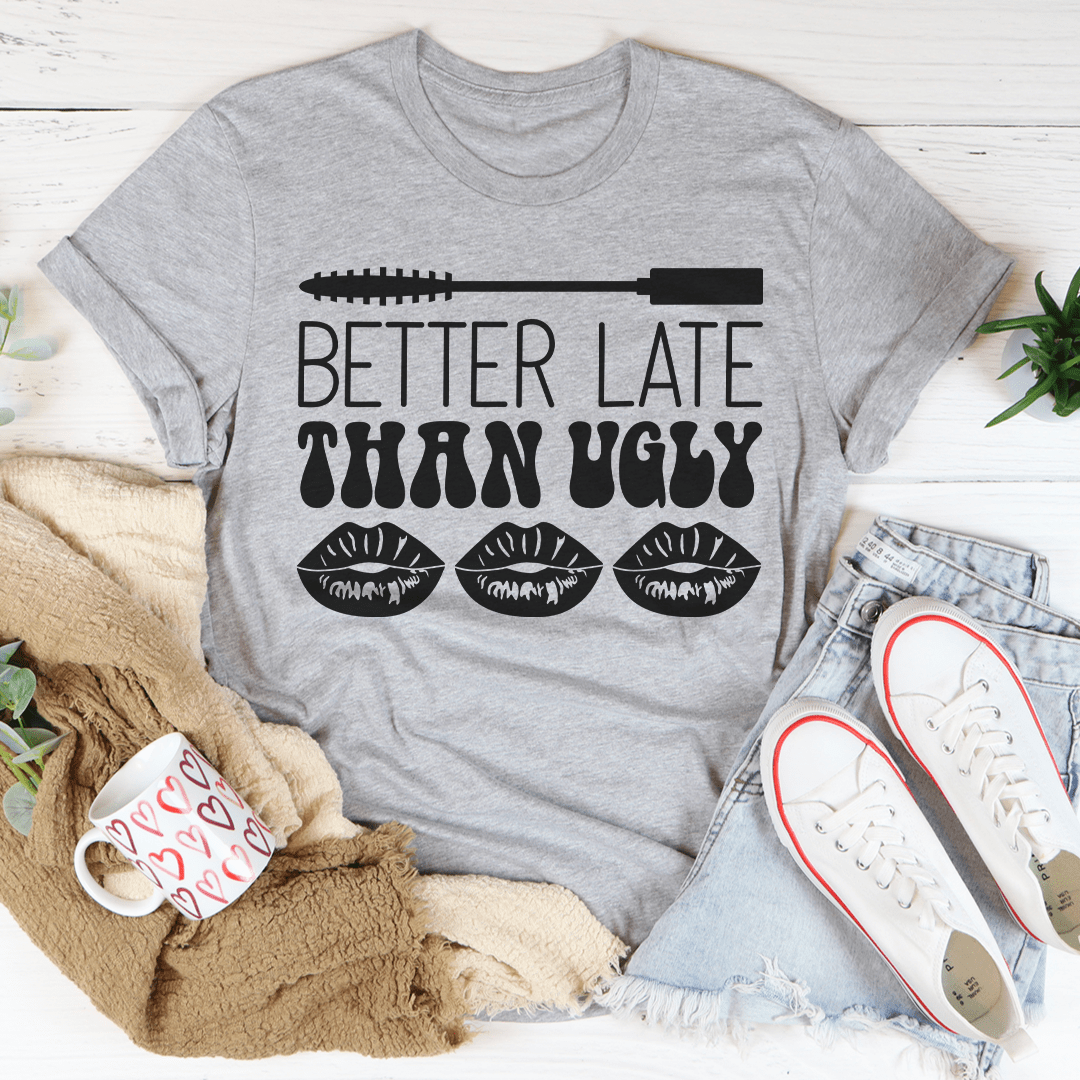 Better Late Than Ugly Tee