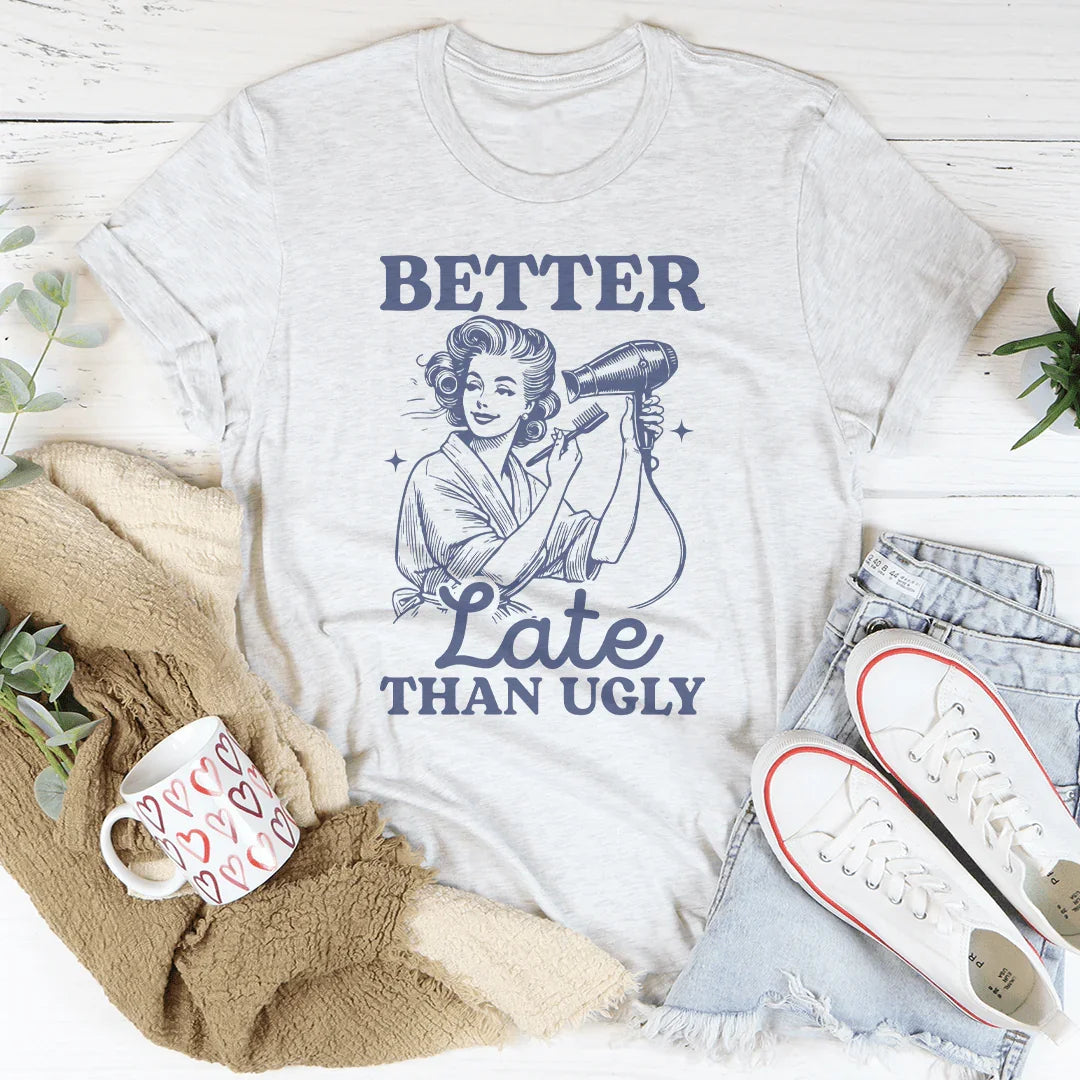 Better Late Than Ugly Tee