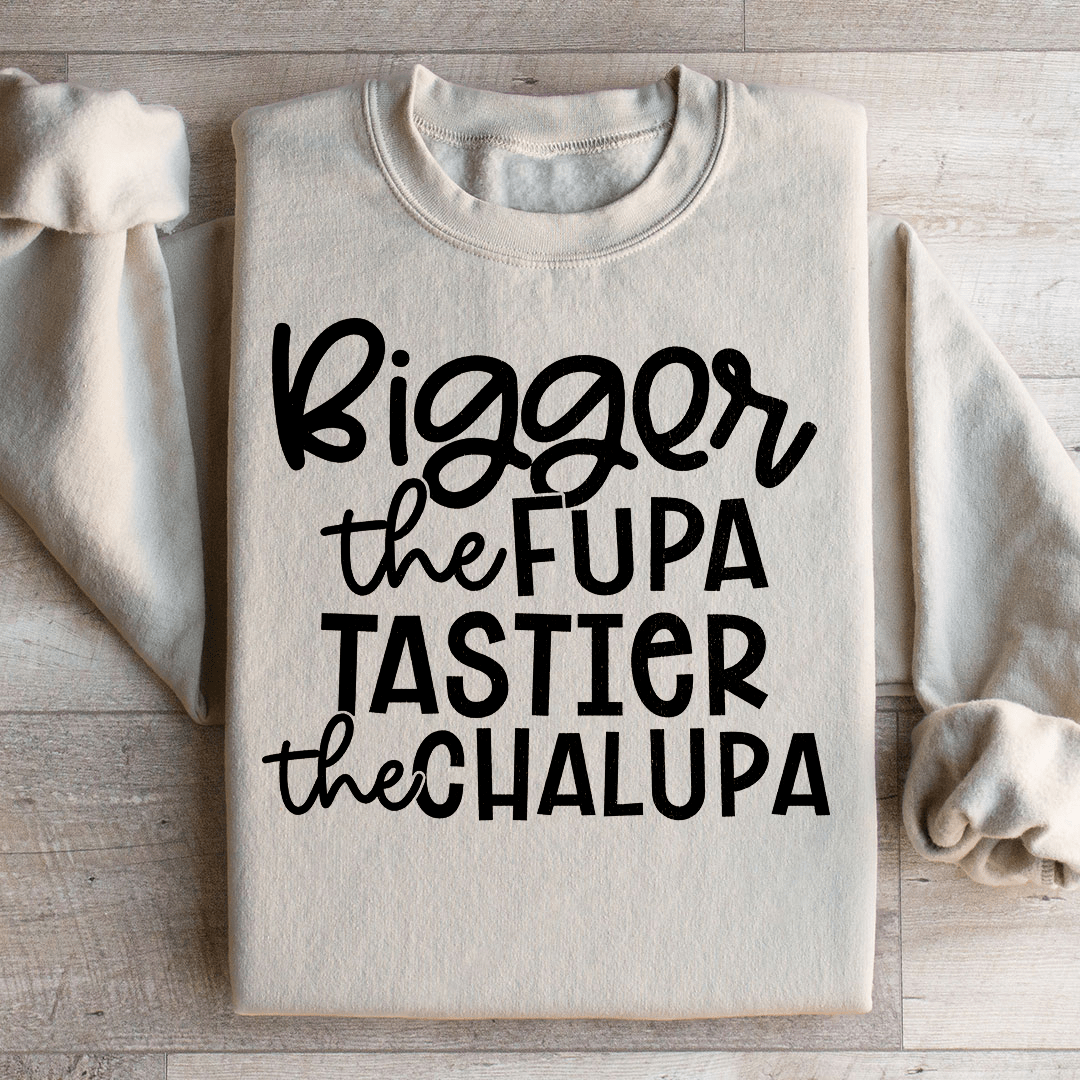 Bigger The Fupa Tastier The Chalupa Sweatshirt