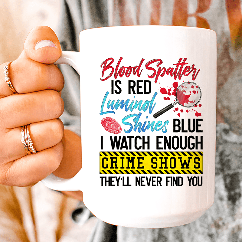 Blood Spatter Is Red Luminol Shines Are Blue Ceramic Mug 15 oz