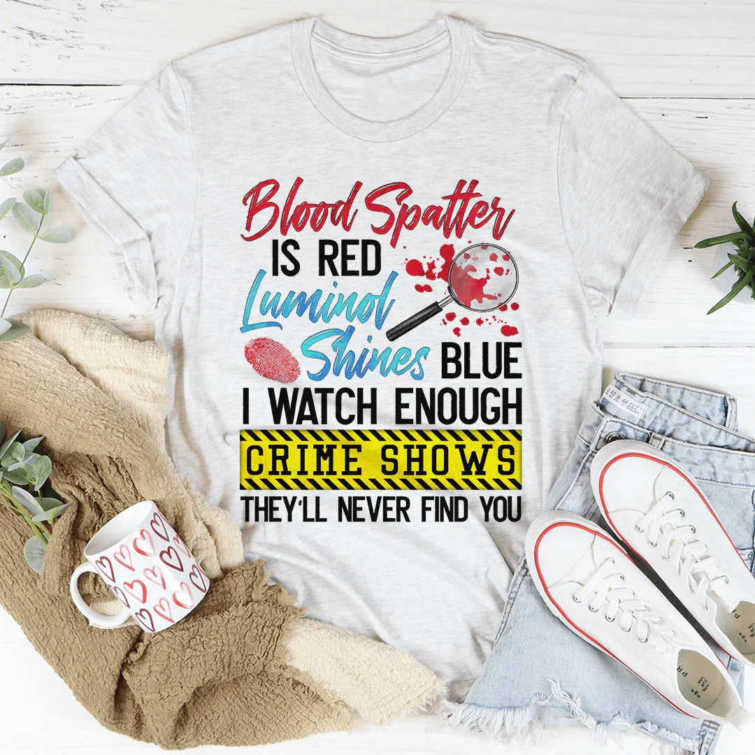 Blood Spatter Is Red Luminol Shines Are Blue Tee