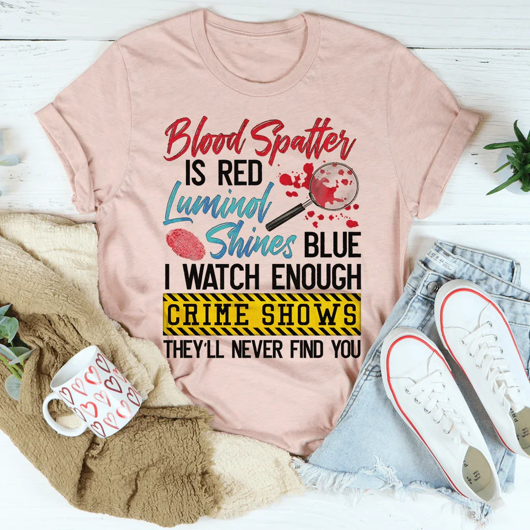 Blood Spatter Is Red Luminol Shines Are Blue Tee