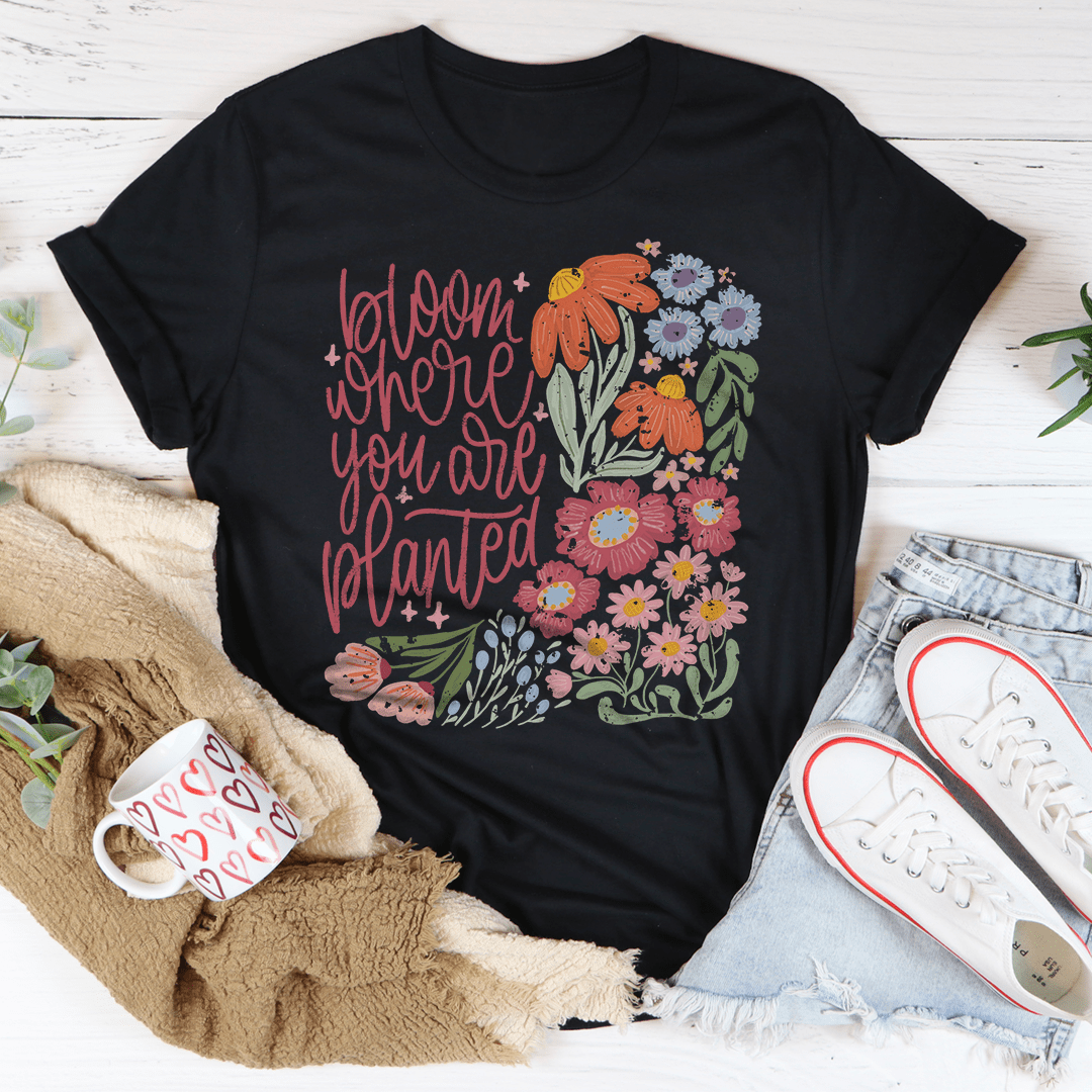 Bloom Where You Are Planted Tee