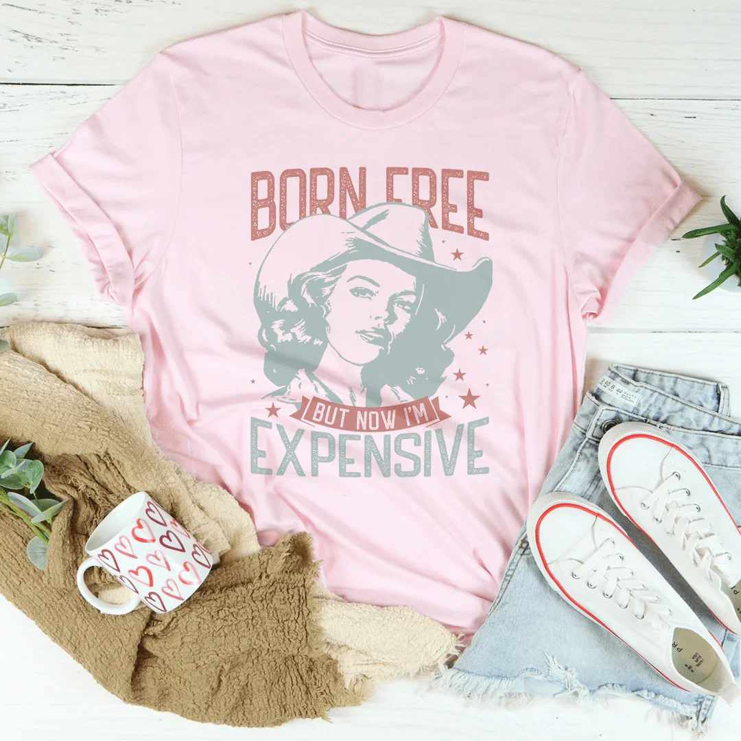 Born Free But Now I'm Expensive Tee