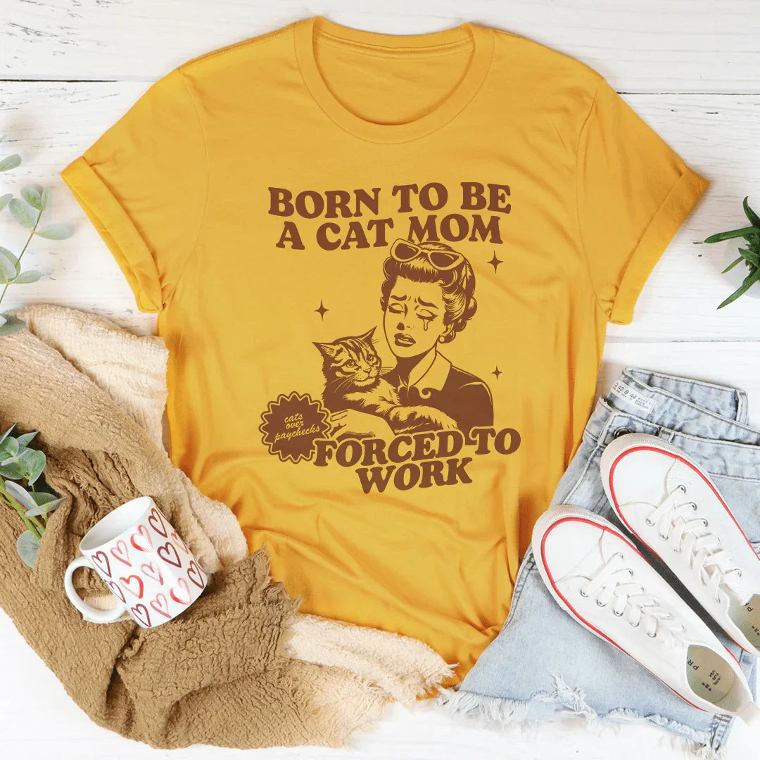 Born To Be A Cat Mom Forced To Work Tee
