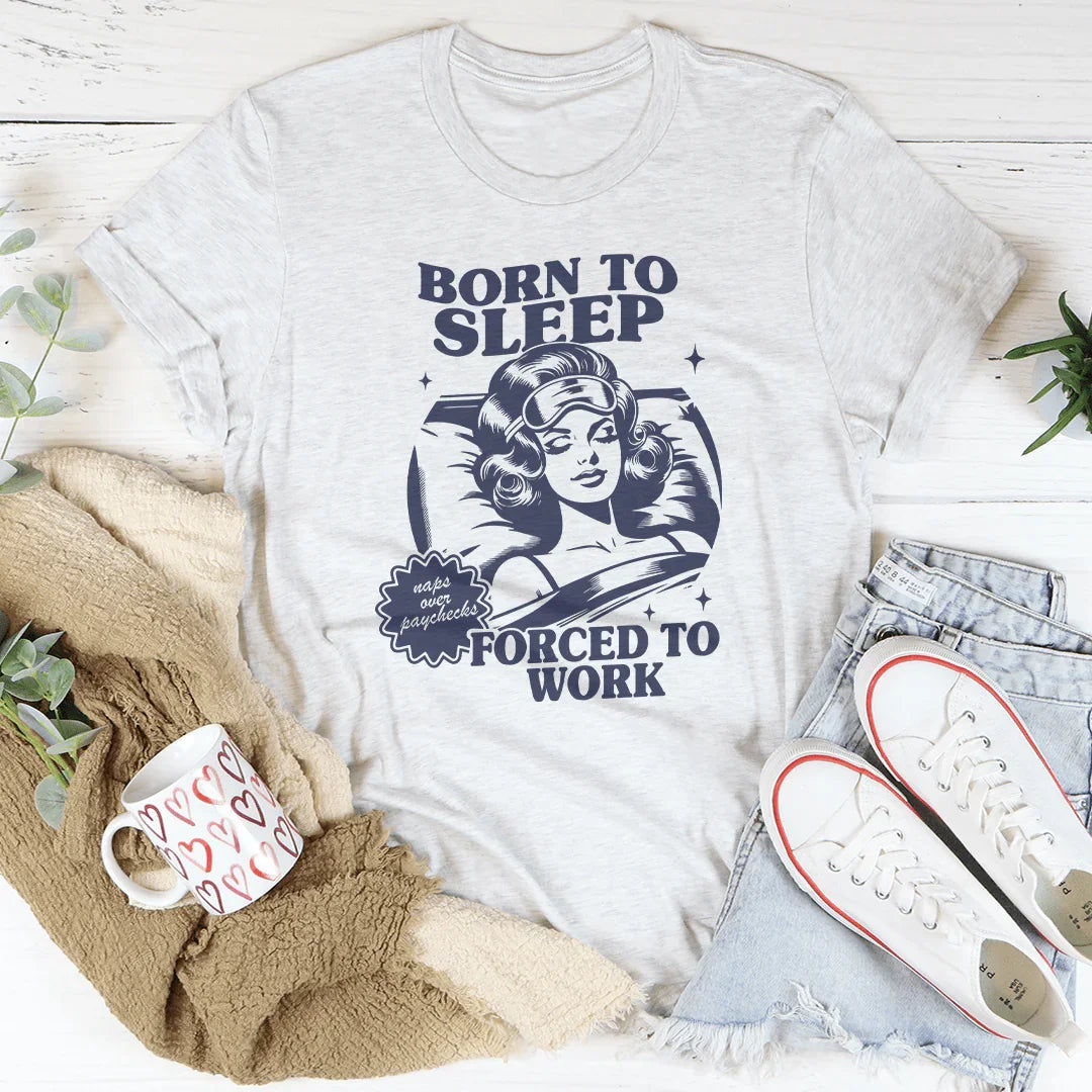 Born To Sleep Forced To Work Tee