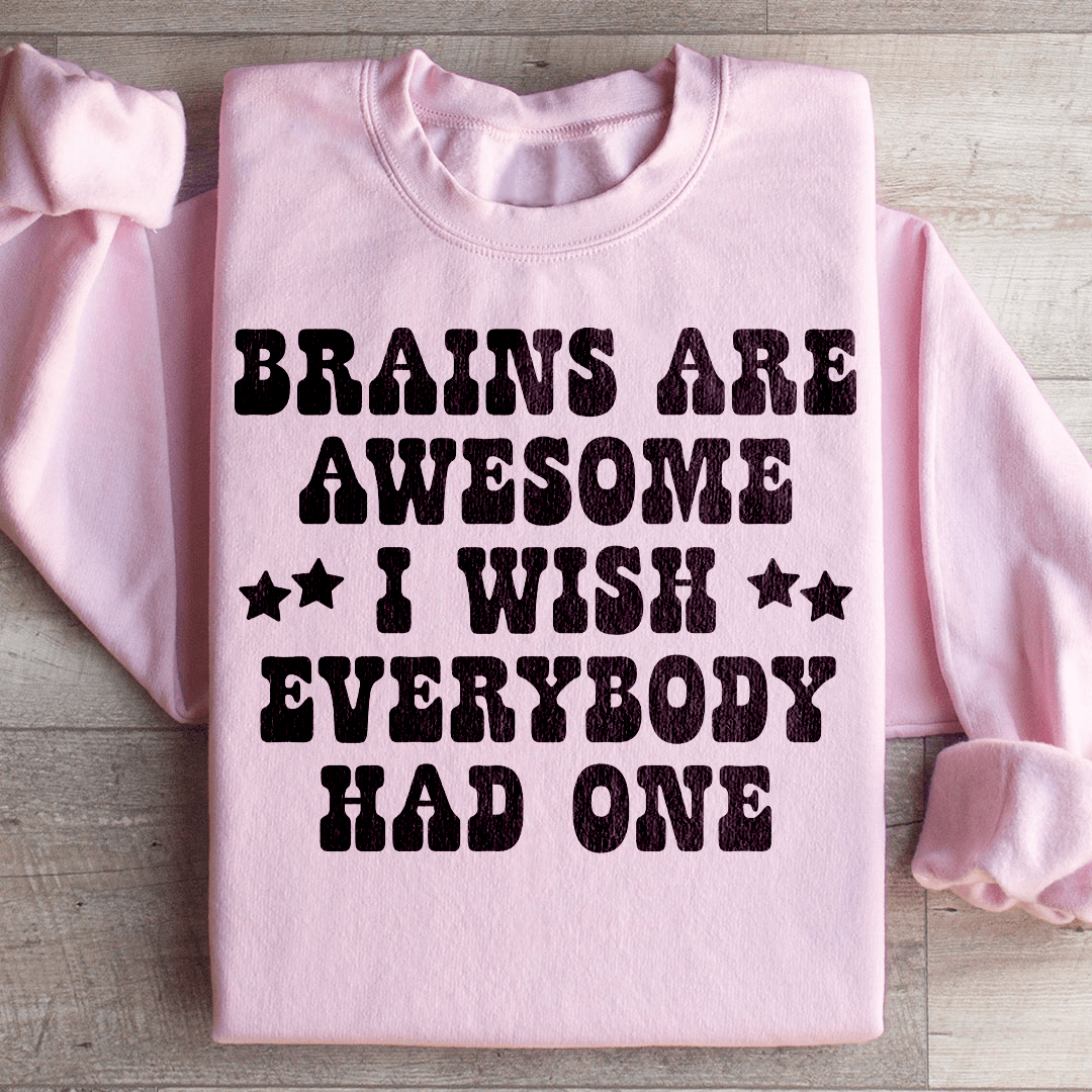 Brains Are Awesome I Wish Everybody Had One Sweatshirt